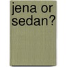 Jena Or Sedan? by Unknown