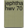 Jephtha Hwv 70 by Georg Friedrich Händel