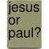 Jesus Or Paul?