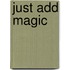 Just Add Magic