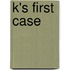 K's First Case