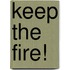 Keep the Fire!
