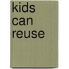 Kids Can Reuse by Cecilia Minden