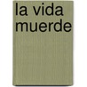 La Vida Muerde by Sergio Fombona