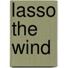 Lasso the Wind door Timothy Egan