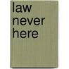Law Never Here door Frankie Y. Bailey