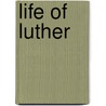 Life Of Luther door Julius Theodor Köstlin