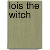 Lois The Witch door Elizabeth Cleghorn Gaskell