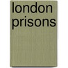 London Prisons by William Hepworth Dixon