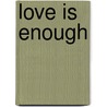 Love Is Enough door Onbekend
