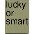 Lucky Or Smart