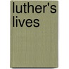 Luther's Lives by Philip Melanchton