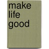 Make Life Good door Diane Palmer-Smith