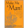 Make Me A Man! by Sikata Banerjee