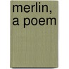 Merlin, A Poem door Edwin Arlington Robinson