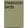 Mesozoic Birds door Luis M. Chiappe