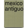 Mexico Antiguo by Maria Longhena