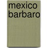 Mexico Barbaro by John Kenneth Turner