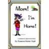 Mom! I'm Home! by Rosanne Buhler Orgill