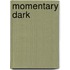 Momentary Dark