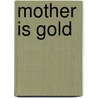 Mother Is Gold by Unknown