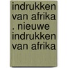 Indrukken van Afrika . Nieuwe indrukken van Afrika door Raymond Roussel