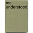 Ms. Understood