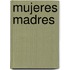 Mujeres Madres