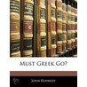 Must Greek Go? door John Kennedy