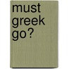 Must Greek Go? by Unknown