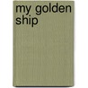 My Golden Ship door Mary Emily Ropes