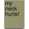 My Neck Hurts! door Martin T. Taylor