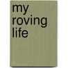 My Roving Life door Joseph Alonzo Stuart