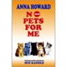 No Pets For Me by Anna Howard