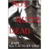 Not Quite Dead by John Maclachlan Gray