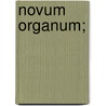 Novum Organum; by Sir Francis Bacon