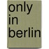 Only in Berlin