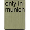 Only in Munich door Duncan J.D. Smith