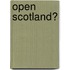 Open Scotland?