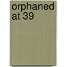 Orphaned At 39 by Jonathon David Eide