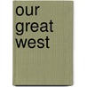 Our Great West by Julian Ralph