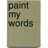 Paint My Words by Patricia Rogers Bisgrove