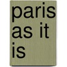 Paris As It Is door Katharine De Forest