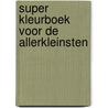 Super kleurboek voor de allerkleinsten door Onbekend