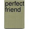 Perfect Friend by Reynolds Price