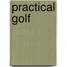 Practical Golf door Walter J. Travis