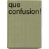 Que Confusion!