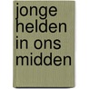 Jonge helden in ons midden door E. Vlug