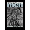 Recreating Men door Bob Pease