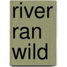 River Ran Wild door Lynne Cherry